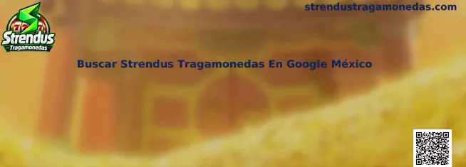 Guía para buscar Strendus Tragamonedas en Google México de forma segura