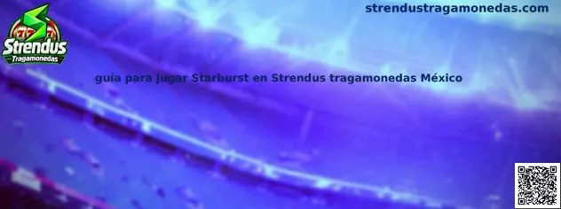 Imagen ilustrativa de la guía para comprender Starburst en Strendus Tragamonedas México